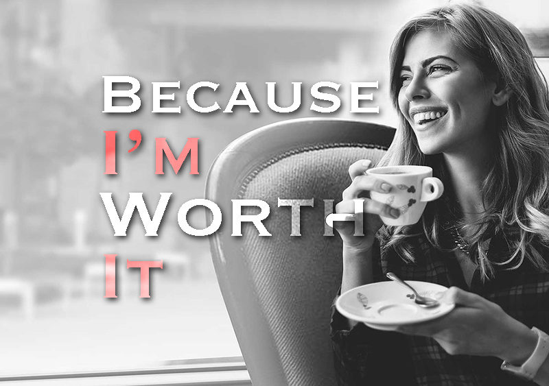 Because I'm Worth It